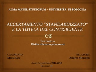 Tesi finale in
Diritto tributario processuale

CANDIDATO:

RELATORE:

Maria Lisi

Andrea Mondini
Anno Accademico 2012-2013
Sessione II

 