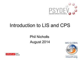 Phil Nicholls
August 2014
Introduction to LIS and CPS
 