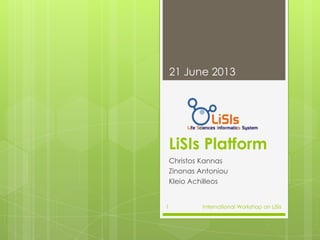 LiSIs Platform
Christos Kannas
Zinonas Antoniou
Kleio Achilleos
21 June 2013
International Workshop on LiSIs1
 