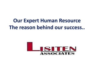 Our Expert Human Resource 
The reason behind our success.. 
 