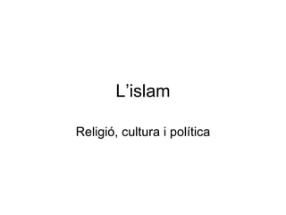 L’islam Religió, cultura i política 
