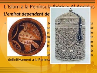 L’Islam a la Península Ibèrica: Al-Àndalus 
L’emirat dependent de Damasc 
• Una vegada controlat el territori, que els musulmans 
van anomenar Al-Àndalus, es va convertir en una 
província o emirat dependent del califat omeia de 
Damasc. La capital de l’emirat es va establir a la ciutat 
de Còrdova i van nomenar un valí (governador), que 
hi exercia el poder. Els exèrcits musulmans van 
continuar la conquesta més enllà dels Pirineus, però 
van ser derrotats a Poitiers (732) i es replegaren 
definitivament a la Península. 
 