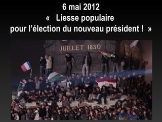 6 mai 2012
           «  Liesse populaire
pour l’élection du nouveau président ! »
 