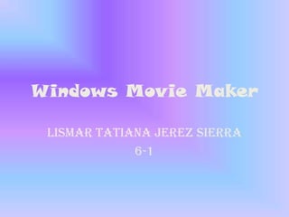 Windows Movie Maker

 Lismar Tatiana jerez sierra
             6-1
 