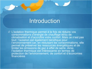 Définitions
• L’isolant thermique:
• Un isolant thermique
est un matériau qui
permet d'empêcher la
chaleur ou le froid de
...