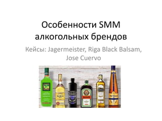 Особенности SMM
алкогольных брендов
Кейсы: Jagermeister, Riga Black Balsam,
Jose Cuervo
 