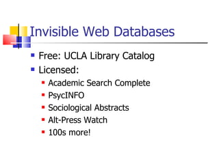 Invisible Web Databases Free: UCLA Library Catalog Licensed:  Academic Search Complete PsycINFO Sociological Abstracts Alt-Press Watch 100s more! 