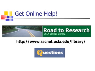 Get Online Help! http://www.sscnet.ucla.edu/library/ 