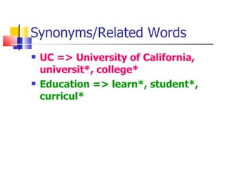 Synonyms/Related Words UC => University of California, universit*, college* Education => learn*, student*, curricul* 