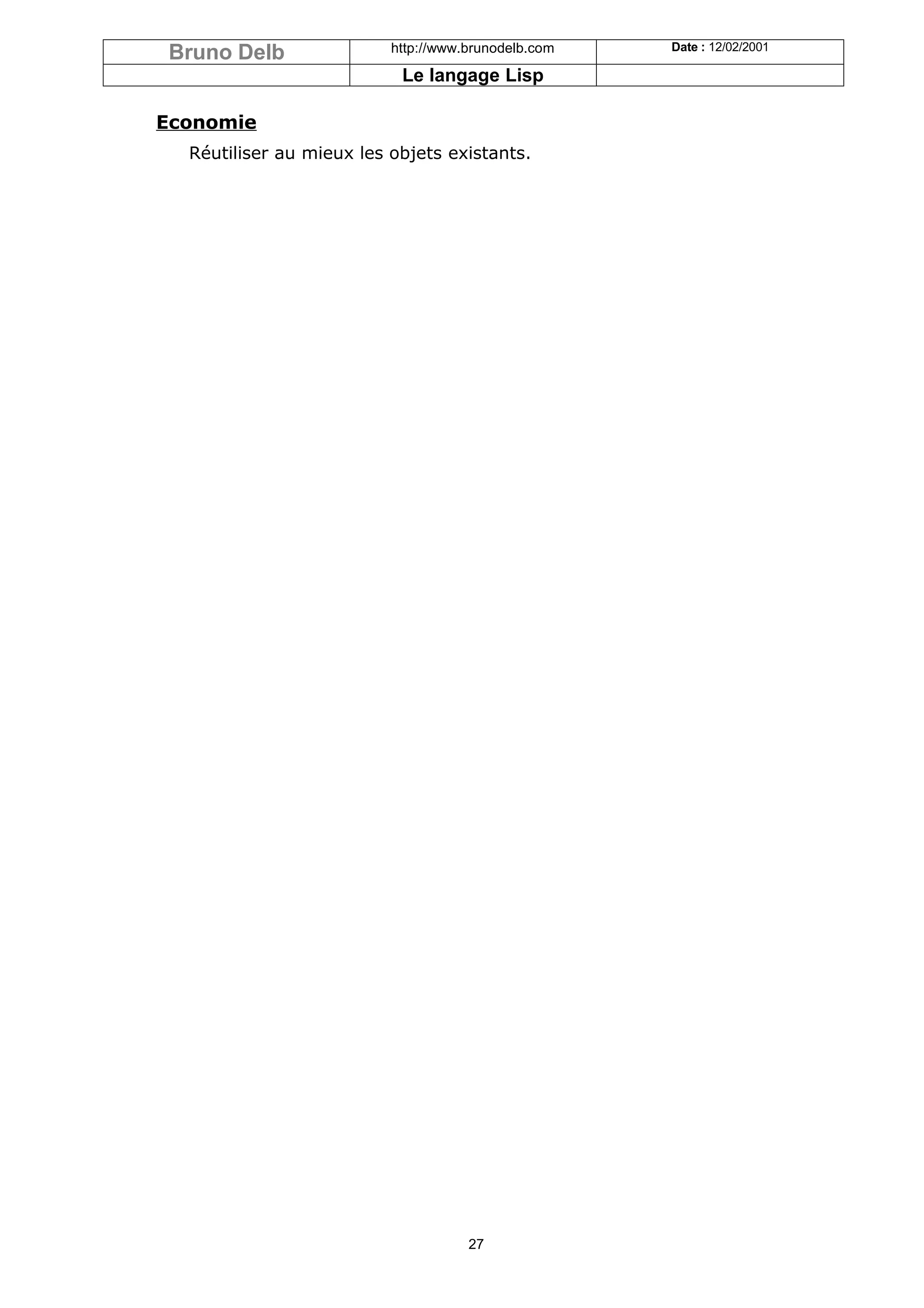 Bruno Delb               http://www.brunodelb.com   Date : 12/02/2001

                           Le langage Lisp

Economie
  Réutiliser au mieux les objets existants.




                                     27
 