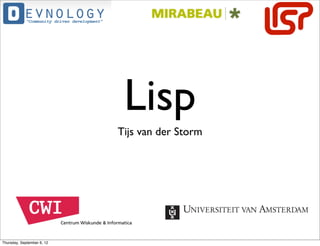 Lisp
                            Tijs van der Storm




Thursday, September 6, 12
 