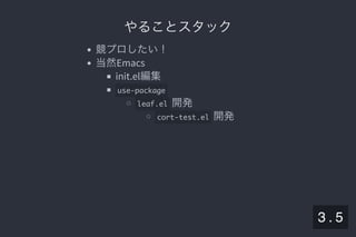 2019/5/8 Lispの同図像性とその周辺
localhost:8000/slide/lisp-homoiconicity.html?print-pdf#/sec-title-slide 14/99
やることスタックやることスタック
競プロしたい！
当然Emacs
init.el編集
use-package
leaf.el 開発
cort-test.el 開発
3 . 5
 