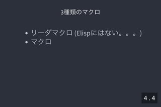 2019/5/8 Lispの同図像性とその周辺
localhost:8000/slide/lisp-homoiconicity.html?print-pdf#/sec-title-slide 53/99
3種類のマクロ3種類のマクロ
リーダマクロ(Elispにはない。。。)
マクロ
4 . 4
 