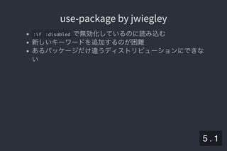 2019/5/8 Lispの同図像性とその周辺
localhost:8000/slide/lisp-homoiconicity.html?print-pdf#/sec-title-slide 59/99
use-package by jwiegleyuse-package by jwiegley
:if :disabled で無効化しているのに読み込む
新しいキーワードを追加するのが困難
あるパッケージだけ違うディストリビューションにできな
い
5 . 1
 
