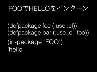 (defpackage foo (:use :cl)
(:export hello))
FOO::HELLOを
外部シンボルに
 