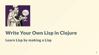Write Your Own Lisp in Clojure
Learn Lisp by making a Lisp
1
 
