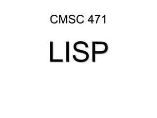 CMSC 471
LISP
 