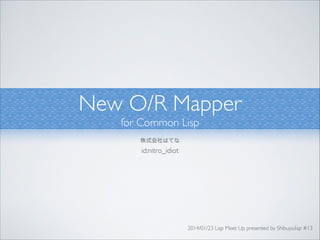 New O/R Mapper	

for Common Lisp
株式会社はてな	


id:nitro_idiot

2014/01/23 Lisp Meet Up presented by Shibuya.lisp #13

 