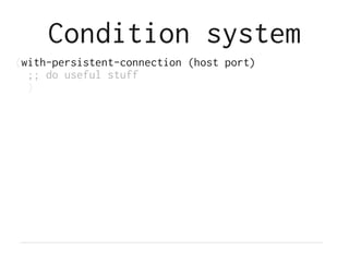 Condition system
(with-persistent-connection (host port)
  ;; do useful stuff
  )
 