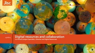 Digital resources and collaboration
Lis Parcell (Subject Specialist, Libraries and Digital Resources)
15/06/15
1492 http://bit.ly/1dFmOQA
©ptwo via Flickr
CC-BY http://bit.ly/1mhaR6e
 