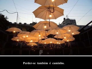 Perder-se  também  é  caminho. 