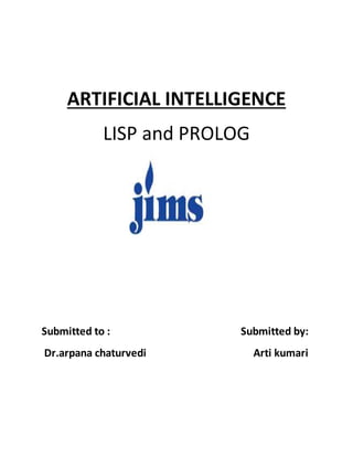 ARTIFICIAL INTELLIGENCE
LISP and PROLOG
Submitted to : Submitted by:
Dr.arpana chaturvedi Arti kumari
 