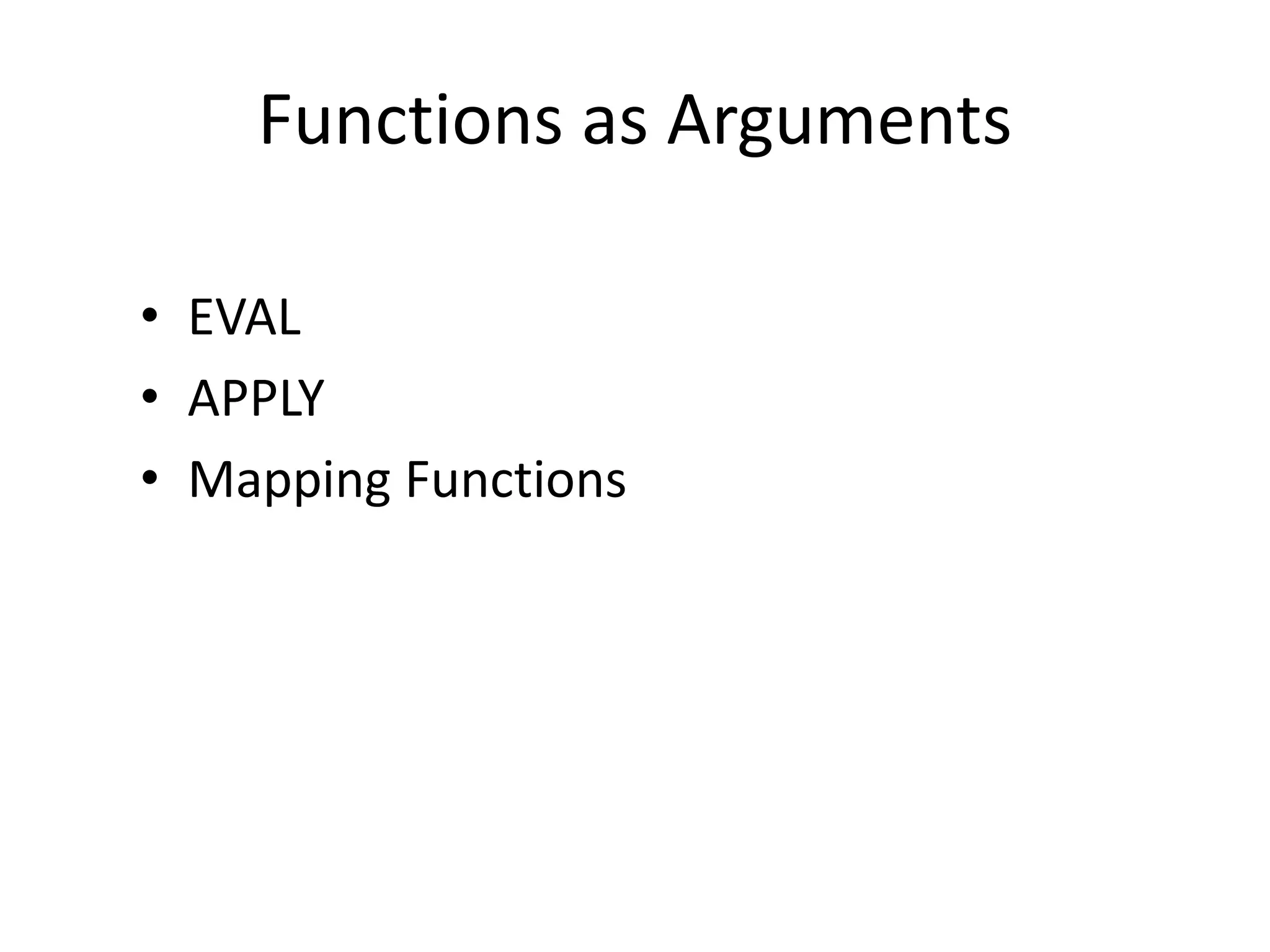Functions as Arguments
• EVAL
• APPLY
• Mapping Functions
 