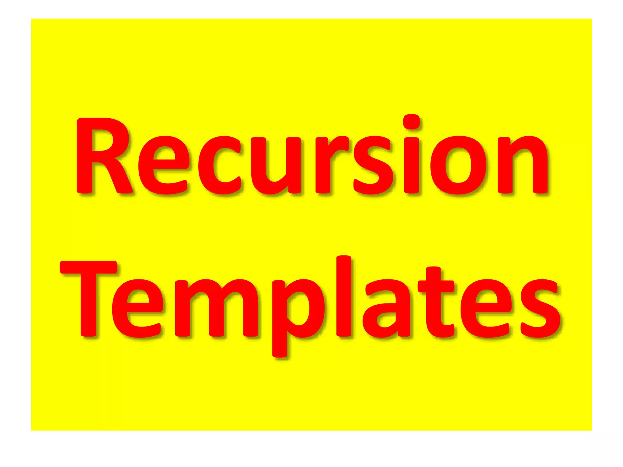 Recursion
Templates
 