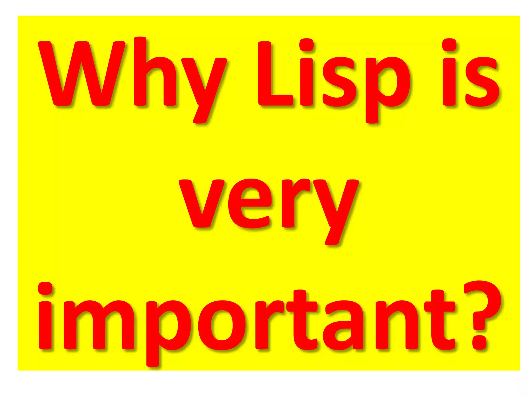 Why Lisp is
very
important?
 