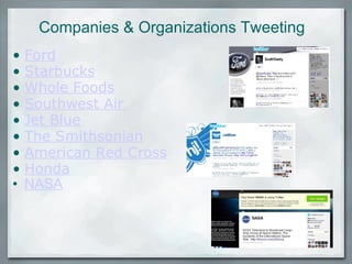 Companies & Organizations Tweeting Ford Starbucks Whole Foods Southwest Air  Jet Blue The Smithsonian American Red Cross Honda NASA 