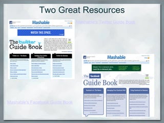 Two Great Resources Mashable's Twitter Guide Book Mashable's Facebook Guide Book 
