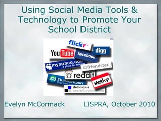Evelyn McCormack        LISPRA, October 2010 Using Social Media Tools & Technology to Promote Your School District 