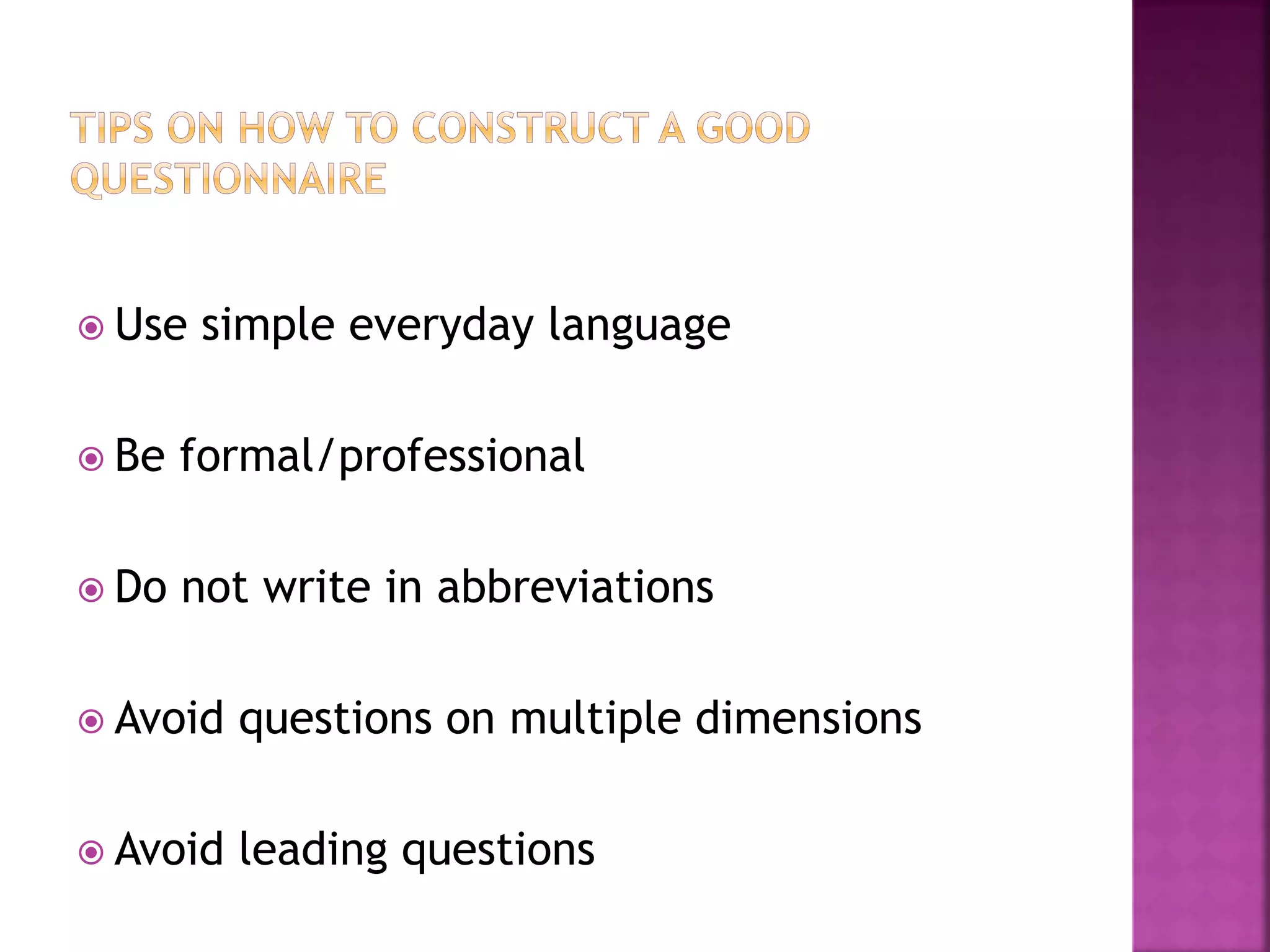  Use simple everyday language
 Be formal/professional
 Do not write in abbreviations
 Avoid questions on multiple dimensions
 Avoid leading questions
 