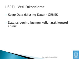 



Kayıp Data (Missing Data) – ÖRNEK
Data screening kısmını kullanarak kontrol
ediniz.

Yrd. Doç. Dr. Serkan ARIKAN

 
