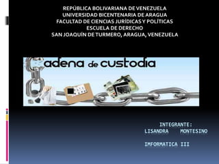 REPÚBLICA BOLIVARIANA DE VENEZUELA 
UNIVERSIDAD BICENTENARIA DE ARAGUA 
FACULTAD DE CIENCIAS JURÍDICAS Y POLÍTICAS 
INTEGRANTE: 
LISANDRA MONTESINO 
IMFORMATICA III 
ESCUELA DE DERECHO 
SAN JOAQUÍN DE TURMERO, ARAGUA, VENEZUELA 
N DE TURMERO, ARAGUA, VENEZUELA 
 