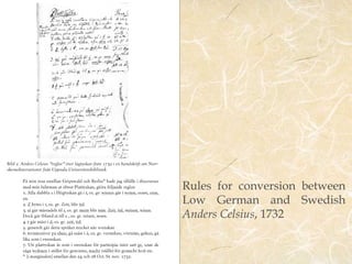 Rules for conversion between 
Low German and Swedish 
Anders Celsius, 1732 
 