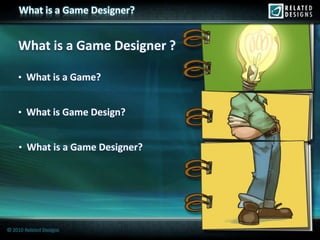 What is a Game Designer?


    What is a Game Designer ?

    • What is a Game?


    • What is Game Design?


    • What is a Game Designer?




© 2010 Related Designs
 