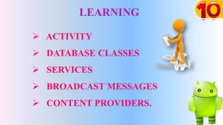 LEARNING
 ACTIVITY
 DATABASE CLASSES
 SERVICES
 BROADCAST MESSAGES
 CONTENT PROVIDERS.
 