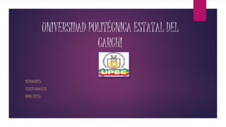 UNIVERSIDAD POLITÉCNICA ESTATAL DEL
CARCHI
INTEGRANTES:
LISSETH GUACALÉS
ROMEL REYES
 