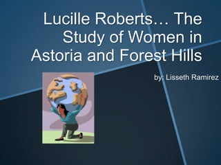 Lucille Roberts… The Study of Women in Astoria and Forest Hills by: Lisseth Ramirez 