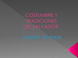 COSTUMBRE Y TRADICIONESDEL SALVADOR.         CONOCE TU PAIS 