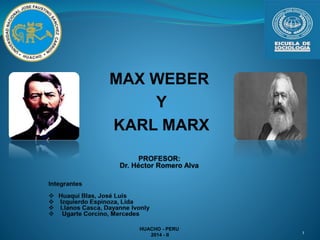 MAX WEBER 
Y 
KARL MARX 
HUACHO - PERU 
2014 - II 
1 
 