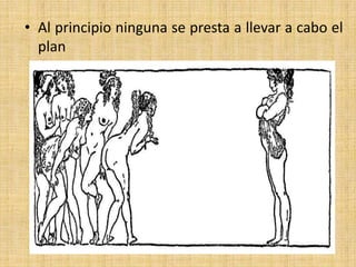 • Al principio ninguna se presta a llevar a cabo el
plan

 