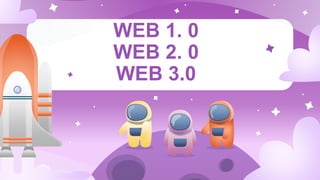 WEB 1. 0
WEB 2. 0
WEB 3.0
 