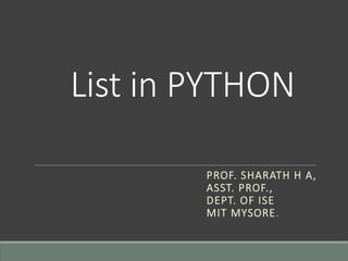 List in PYTHON
PROF. SHARATH H A,
ASST. PROF.,
DEPT. OF ISE
MIT MYSORE.
 