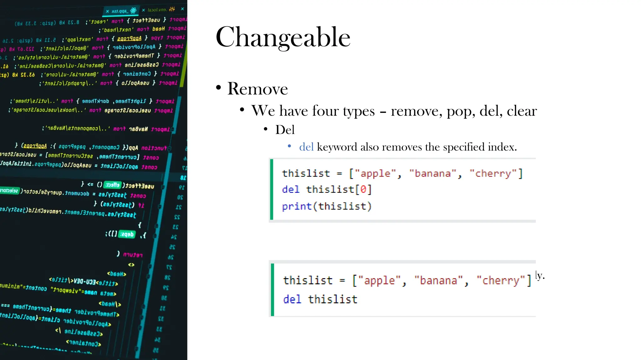 Changeable
• Remove
• We have four types – remove, pop, del, clear
• Del
• del keyword also removes the specified index.
• The del keyword can also delete the list completely.
 