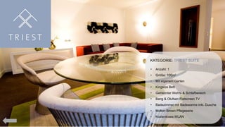 KATEGORIE: TRIEST SUITE


Anzahl: 1



Größe: 100m²



Mit eigenem Garten



Kingsize Bett



Getrennter Wohn- & Schlafbereich



Bang & Olufsen Flatscreen TV



Badezimmer mit Badewanne inkl. Dusche



Molton Brown Pflegeserie



Kostenloses WLAN

 
