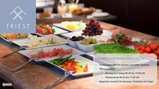 FRÜHSTÜCK IM RESTAURANT COLLIO


Frühstücksbuffet mit warmen und kalten Speisen



Öffnungszeiten:





Montag bis Freitag 06.30 bis 10.00 Uhr
Wochenende 06.30 bis 11.00 Uhr

Begrünter Innenhof im Sommer: Frühstück im Freien

 