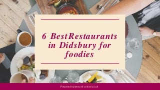 6 BestRestaurants
in Didsbury for
foodies
Prepared by www.all-united.co.uk
 