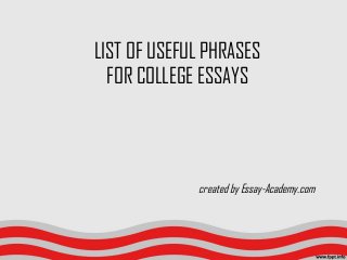 LIST OF USEFUL PHRASES
FOR COLLEGE ESSAYS
created by Essay-Academy.com
 